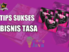 10 Tips Sukses Bisnis Tasa Perlu Kamu Ketahui tips sukses bisnis tasa